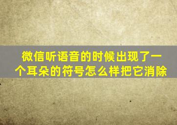 微信听语音的时候出现了一个耳朵的符号怎么样把它消除