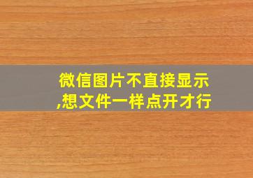 微信图片不直接显示,想文件一样点开才行