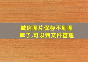 微信图片保存不到图库了,可以到文件管理