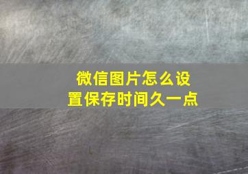 微信图片怎么设置保存时间久一点