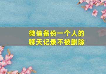 微信备份一个人的聊天记录不被删除