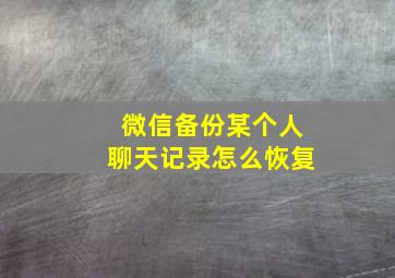 微信备份某个人聊天记录怎么恢复