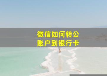 微信如何转公账户到银行卡