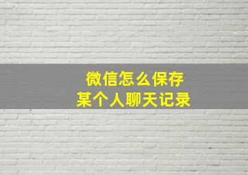 微信怎么保存某个人聊天记录