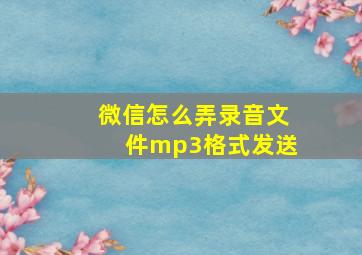 微信怎么弄录音文件mp3格式发送