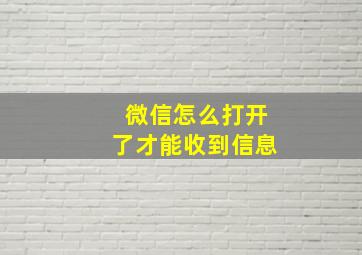 微信怎么打开了才能收到信息