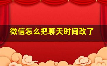 微信怎么把聊天时间改了