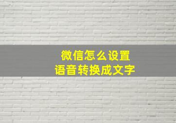 微信怎么设置语音转换成文字