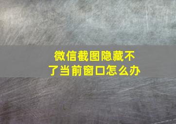 微信截图隐藏不了当前窗口怎么办