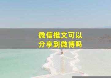 微信推文可以分享到微博吗