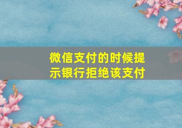 微信支付的时候提示银行拒绝该支付