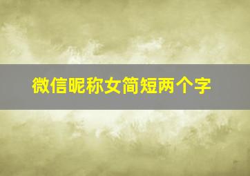 微信昵称女简短两个字