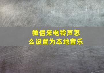 微信来电铃声怎么设置为本地音乐