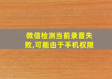 微信检测当前录音失败,可能由于手机权限