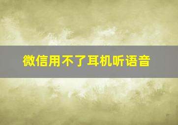 微信用不了耳机听语音