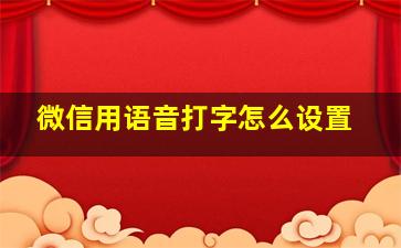 微信用语音打字怎么设置