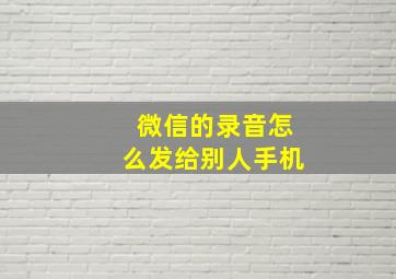 微信的录音怎么发给别人手机