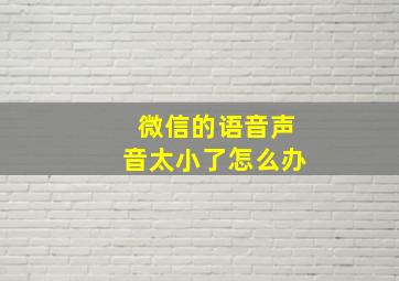 微信的语音声音太小了怎么办