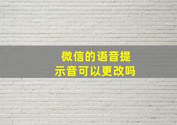 微信的语音提示音可以更改吗