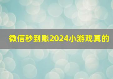 微信秒到账2024小游戏真的