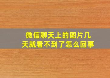 微信聊天上的图片几天就看不到了怎么回事