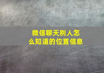 微信聊天别人怎么知道的位置信息