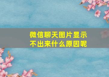 微信聊天图片显示不出来什么原因呢