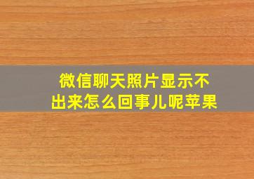 微信聊天照片显示不出来怎么回事儿呢苹果