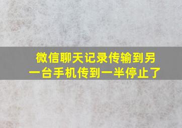 微信聊天记录传输到另一台手机传到一半停止了