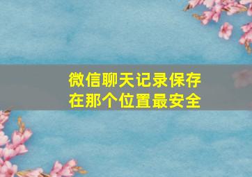 微信聊天记录保存在那个位置最安全