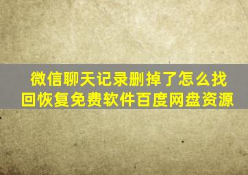 微信聊天记录删掉了怎么找回恢复免费软件百度网盘资源