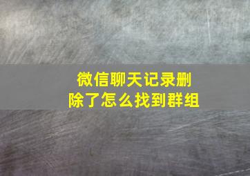 微信聊天记录删除了怎么找到群组