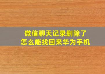 微信聊天记录删除了怎么能找回来华为手机