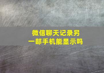 微信聊天记录另一部手机能显示吗