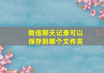 微信聊天记录可以保存到哪个文件夹