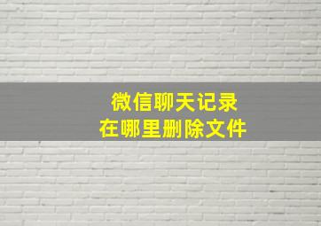 微信聊天记录在哪里删除文件