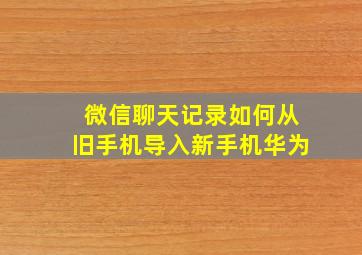 微信聊天记录如何从旧手机导入新手机华为