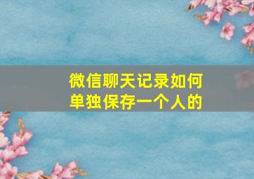 微信聊天记录如何单独保存一个人的