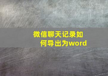 微信聊天记录如何导出为word