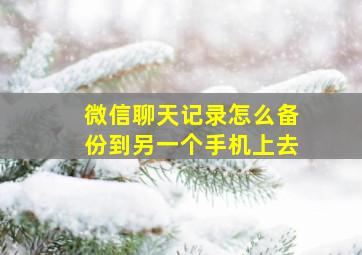 微信聊天记录怎么备份到另一个手机上去