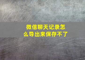 微信聊天记录怎么导出来保存不了