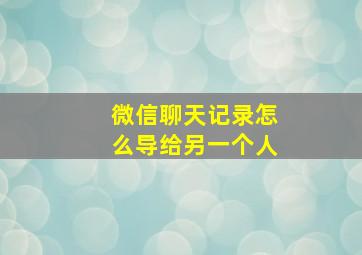 微信聊天记录怎么导给另一个人