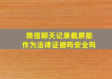 微信聊天记录截屏能作为法律证据吗安全吗