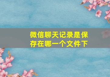 微信聊天记录是保存在哪一个文件下