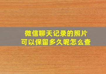 微信聊天记录的照片可以保留多久呢怎么查