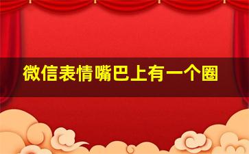 微信表情嘴巴上有一个圈