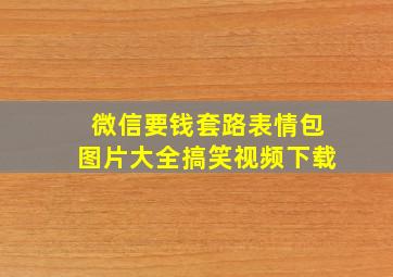 微信要钱套路表情包图片大全搞笑视频下载