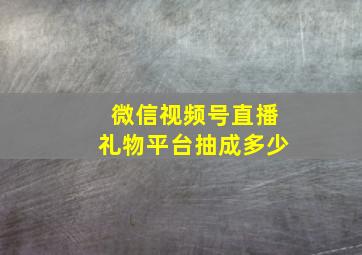 微信视频号直播礼物平台抽成多少