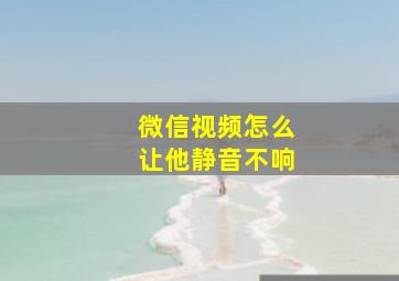 微信视频怎么让他静音不响