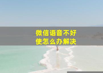 微信语音不好使怎么办解决